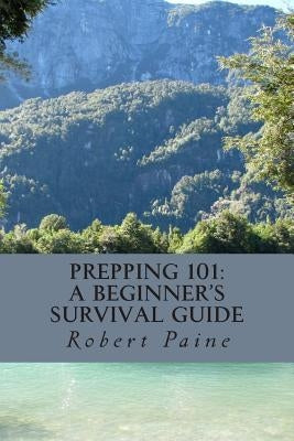 Prepping 101: A Beginner's Survival Guide by Paine, Robert