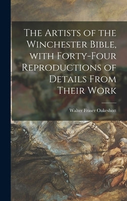 The Artists of the Winchester Bible, With Forty-four Reproductions of Details From Their Work by Oakeshott, Walter Fraser 1903-