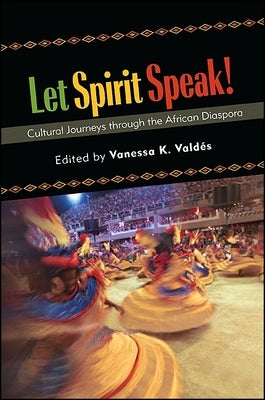 Let Spirit Speak!: Cultural Journeys Through the African Diaspora by Valdés, Vanessa K.