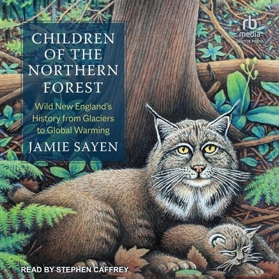 Children of the Northern Forest: Wild New England's History from Glaciers to Global Warming by Sayen, Jamie
