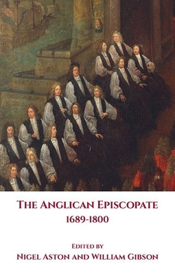 The Anglican Episcopate 1689-1800 by Aston, Nigel