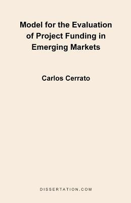 Model for the Evaluation of Project Funding in Emerging Markets by Cerrato, Carlos