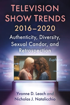 Television Show Trends, 2016-2020: Authenticity, Diversity, Sexual Candor, and Retrospection by Leach, Yvonne D.