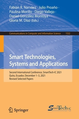 Smart Technologies, Systems and Applications: Second International Conference, Smarttech-IC 2021, Quito, Ecuador, December 1-3, 2021, Revised Selected by Narváez, Fabián R.