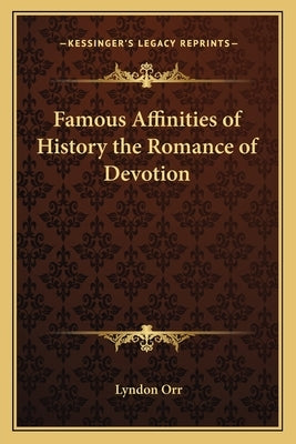 Famous Affinities of History the Romance of Devotion by Orr, Lyndon