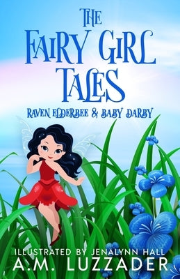 The Fairy Girl Tales: Raven Elderbee and Baby Darby by Luzzader, A. M.