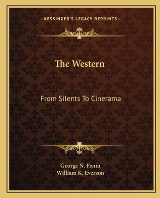 The Western: From Silents To Cinerama by Fenin, George N.