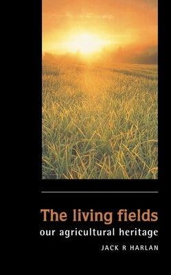 The Living Fields: Our Agricultural Heritage by Harlan, Jack R.