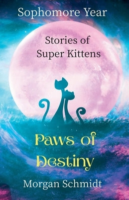 Paws of Destiny: Sophomore Year by Schmidt, Morgan