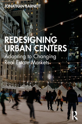 Redesigning Urban Centers: Adapting to Changing Real Estate Markets by Barnett, Jonathan