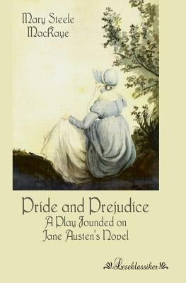 Pride and Prejudice: A Play Founded on Jane Austen's Novel by Steele Mackaye, Mary