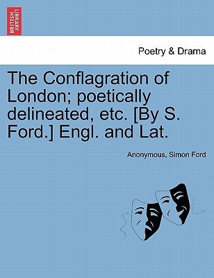 The Conflagration of London; Poetically Delineated, Etc. [by S. Ford.] Engl. and Lat. by Anonymous