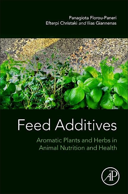Feed Additives: Aromatic Plants and Herbs in Animal Nutrition and Health by Florou-Paneri, Panagiota