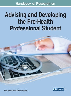 Handbook of Research on Advising and Developing the Pre-Health Professional Student by Schwartz, Lisa