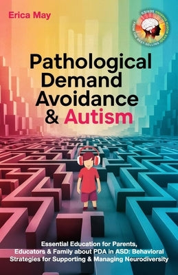Pathological Demand Avoidance & Autism: Essential Education for Parents, Educators & Family about PDA in ASD: Behavioral Strategies for Supporting & M by May, Erica
