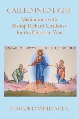 Called into Light: Meditations with Bishop Richard Challoner for the Christian Year by Whiteaker, Stafford