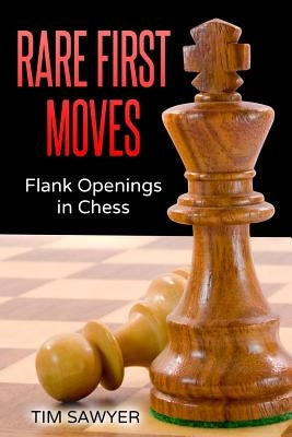 Rare First Moves: Flank Openings in Chess by Sawyer, Tim