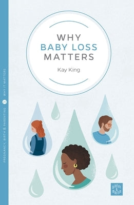 Why Baby Loss Matters by King, Kay