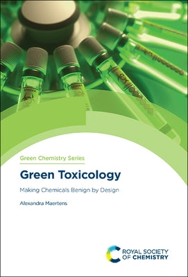 Green Toxicology: Making Chemicals Benign by Design by Maertens, Alexandra