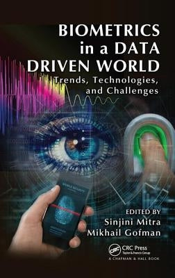 Biometrics in a Data Driven World: Trends, Technologies, and Challenges by Mitra, Sinjini