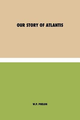 Our Story of Atlantis by Phelon, William Pike