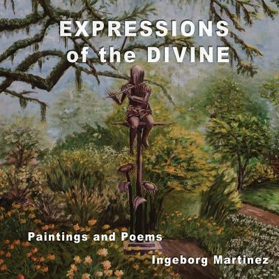 EXPRESSIONS of the DIVINE: Paintings and Poems by Martinez, Ingeborg