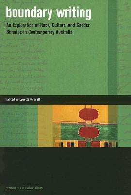 Boundary Writing: An Exploration of Race, Culture, and Gender Binaries in Contemporary Australia by Russell, Lynette