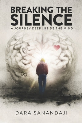 Breaking the Silence: A Journey Deep Inside the Mind by Sanandaji, Dara