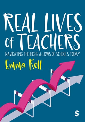 Real Lives of Teachers: Navigating the Highs and Lows of Schools Today by Kell, Emma