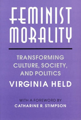 Feminist Morality: Transforming Culture, Society, and Politics by Held, Virginia