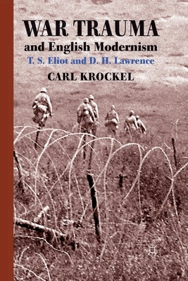 War Trauma and English Modernism: T. S. Eliot and D. H. Lawrence by Krockel, C.