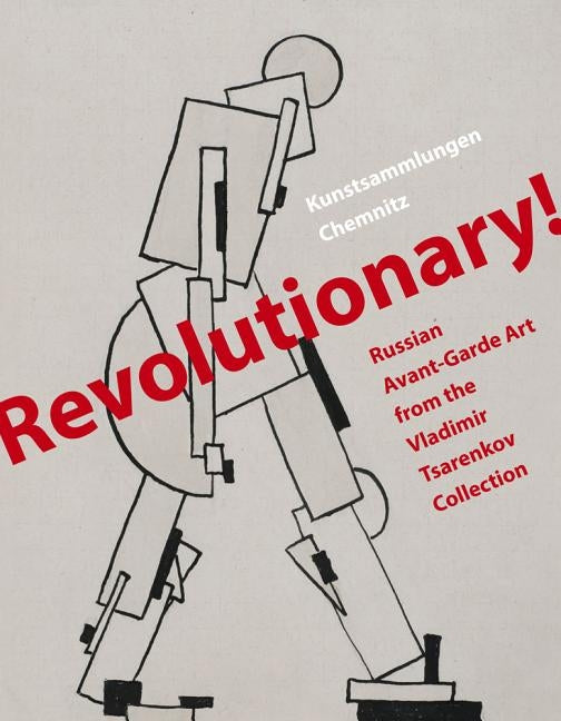 Revolutionary!: Russian Avant-Garde Art from the Vladimir Tsarenkov Collection by Mossinger, Ingrid