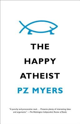 The Happy Atheist by Myers, Pz