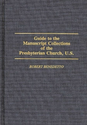 Guide to the Manuscript Collections of the Presbyterian Church, U.S. by Benedetto, Robert