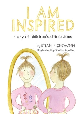 I Am Inspired: A Day of Children's Affirmations by Snowden, Dylan