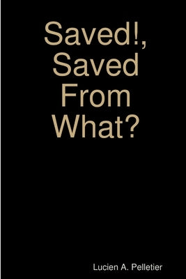 Saved!, Saved From What? by Pelletier, Lucien Arthur