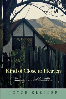 Kind of Close to Heaven: Essays on a Hometown by Kleiner, Joyce