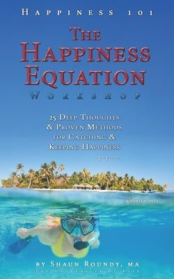 The Happiness Equation Workshop: 25 Deep Thoughts on Catching & Keeping Happiness by Roundy Ma, Shaun