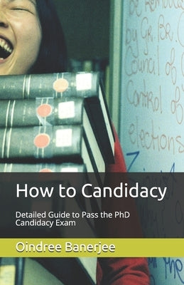 How to Candidacy: Detailed Guide to Pass the PhD Candidacy Exam by Banerjee, Oindree