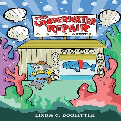 The Underwater Repair Shop by Doolittle, Linda C.