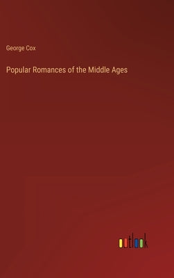 Popular Romances of the Middle Ages by Cox, George