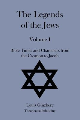 The Legends of the Jews Volume I by Ginzberg, Louis