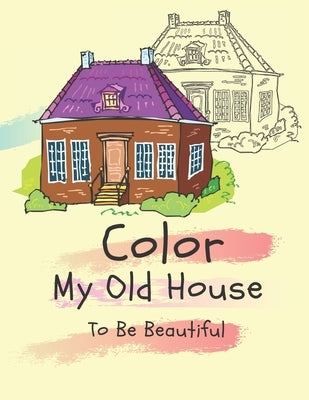 Color my old house to be beautiful: coloring book for kids ( boys - girls ) by Day, Happy