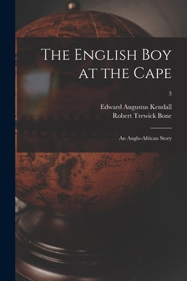 The English Boy at the Cape: an Anglo-African Story; 3 by Kendall, Edward Augustus 1776?-1842