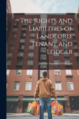 The Rights and Liabilities of Landlord, Tenant and Lodger by Demorgan, Joscelyn Augustus