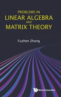 Problems in Linear Algebra and Matrix Theory by Zhang, Fuzhen