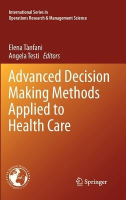 Advanced Decision Making Methods Applied to Health Care by Tanfani, Elena