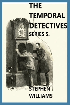 The Temporal Detectives: Series 5 by Willims, Stephen J.