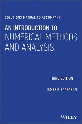 Solutions Manual to Accompany an Introduction to Numerical Methods and Analysis by Epperson, James F.