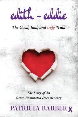 Edith Eddie The Good, Bad, and Ugly Truth: The Story of An Oscar-Nominated Documentary Dementia Elder Abuse Interracial Marriage Drama True Stories 6 by Barber, Patricia